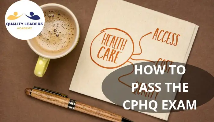 HOW TO PASS THE CPHQ EXAM: YOUR WAY TO CERTIFICATION